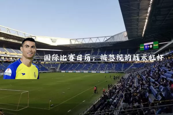 国际比赛日历：被忽视的战术杠杆