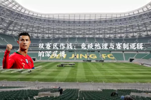 双赛区作战：竞技地理与赛制逻辑的深层博弈