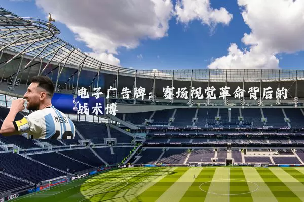 电子广告牌:赛场视觉革命背后的战术博弈