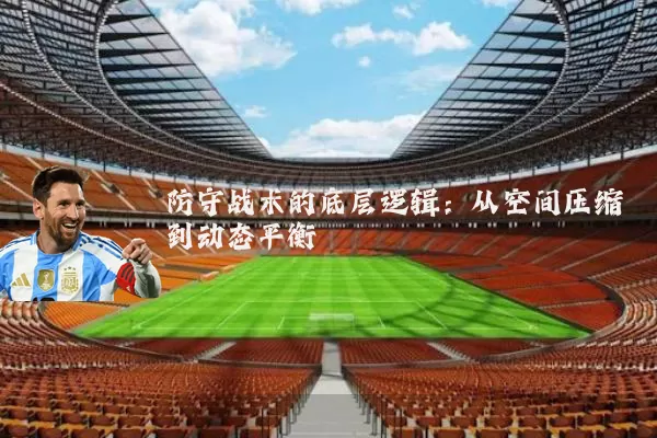 防守战术的底层逻辑：从空间压缩到动态平衡