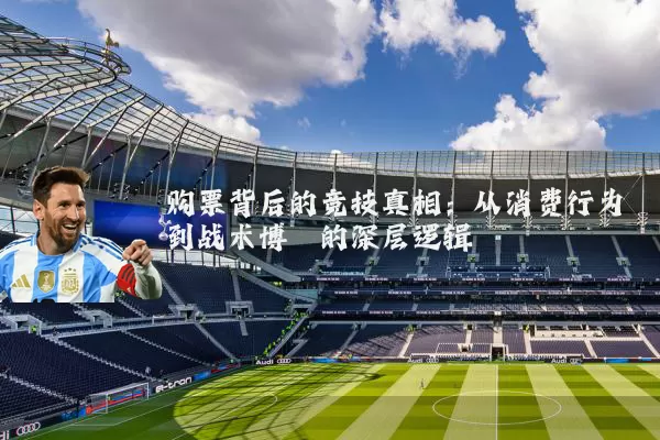 购票背后的竞技真相：从消费行为到战术博弈的深层逻辑
