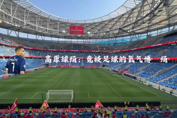 高原球场：竞技足球的氧气博弈场